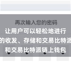 让用户可以轻松地进行数字货币的收发、存储和交易比特派链上钱包