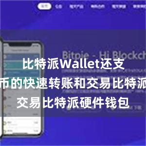 比特派Wallet还支持数字货币的快速转账和交易比特派硬件钱包